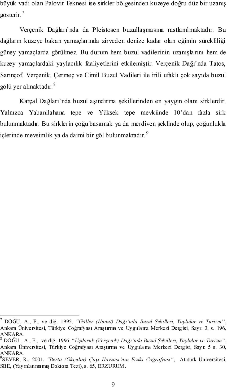 Bu durum hem buzul vadilerinin uzanışlarını hem de kuzey yamaçlardaki yaylacılık faaliyetlerini etkilemiştir.