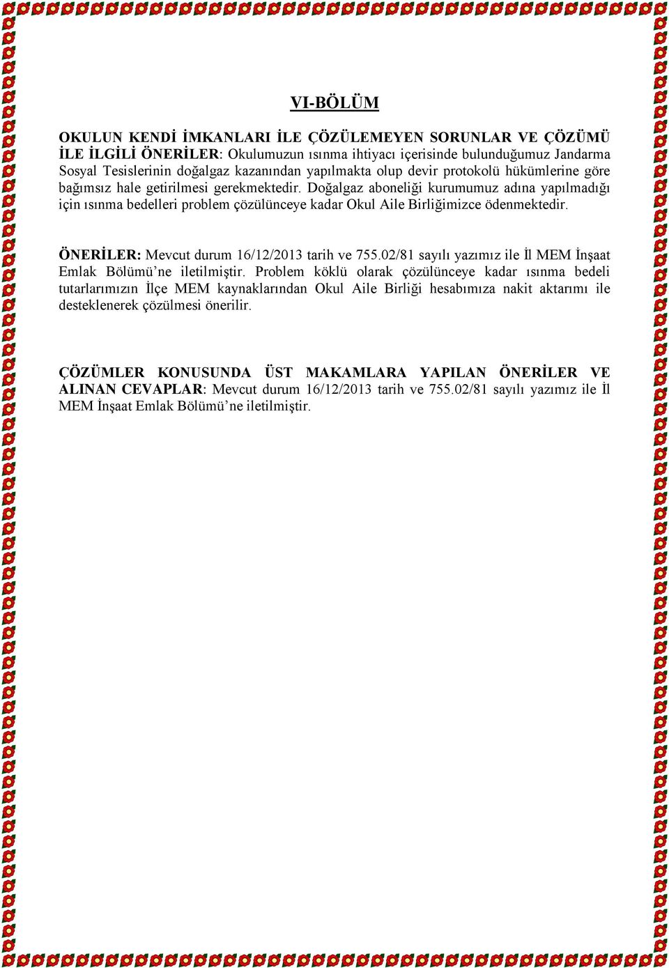 Doğalgaz aboneliği kurumumuz adına yapılmadığı için ısınma bedelleri problem çözülünceye kadar Okul Aile Birliğimizce ödenmektedir. ÖNERİLER: Mevcut durum 16/12/2013 tarih ve 755.