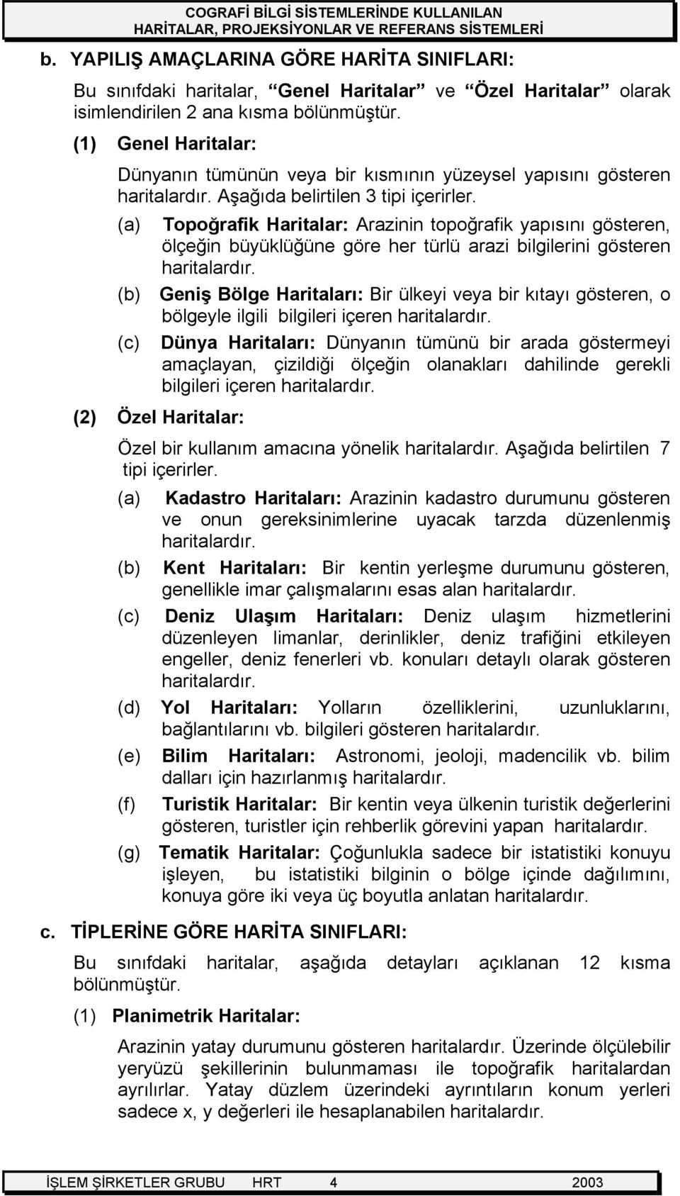 (a) Topoğrafik Haritalar: Arazinin topoğrafik yapısını gösteren, ölçeğin büyüklüğüne göre her türlü arazi bilgilerini gösteren haritalardır.