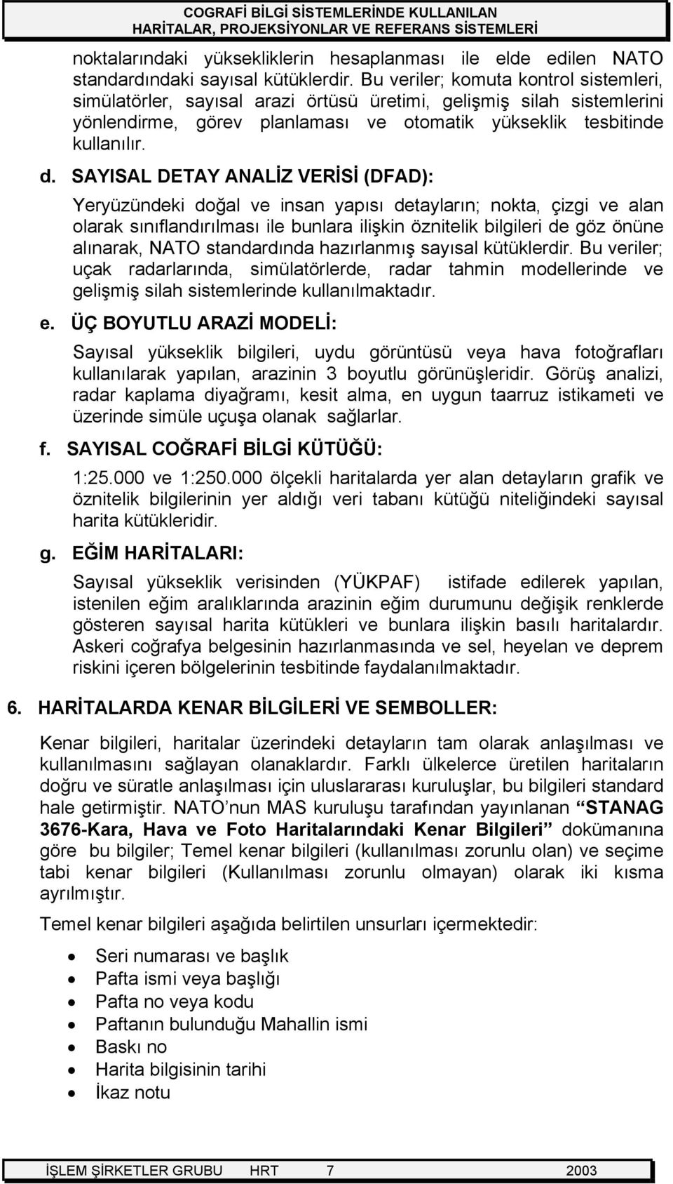 SAYISAL DETAY ANALİZ VERİSİ (DFAD): Yeryüzündeki doğal ve insan yapısı detayların; nokta, çizgi ve alan olarak sınıflandırılması ile bunlara ilişkin öznitelik bilgileri de göz önüne alınarak, NATO