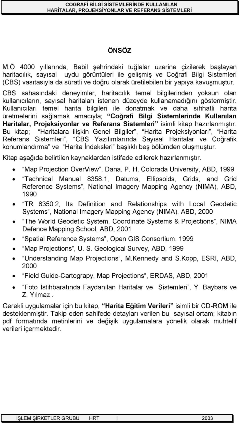 üretilebilen bir yapıya kavuşmuştur. CBS sahasındaki deneyimler, haritacılık temel bilgilerinden yoksun olan kullanıcıların, sayısal haritaları istenen düzeyde kullanamadığını göstermiştir.