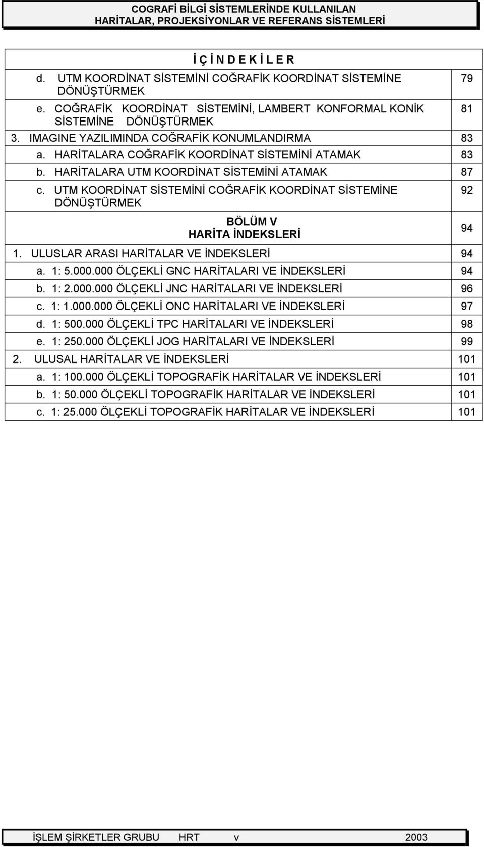 UTM KOORDİNAT SİSTEMİNİ COĞRAFİK KOORDİNAT SİSTEMİNE DÖNÜŞTÜRMEK BÖLÜM V HARİTA İNDEKSLERİ 1. ULUSLAR ARASI HARİTALAR VE İNDEKSLERİ 94 a. 1: 5.000.000 ÖLÇEKLİ GNC HARİTALARI VE İNDEKSLERİ 94 b. 1: 2.