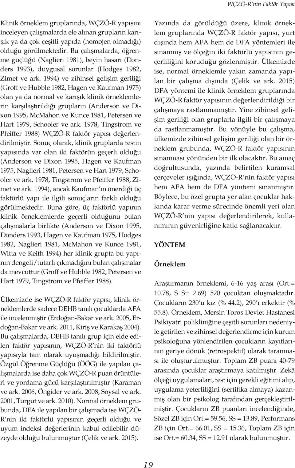 1994) ve zihinsel gelişim geriliği (Groff ve Hubble 1982, Hagen ve Kaufman 1975) olan ya da normal ve karışık klinik örneklemlerin karşılaştırıldığı grupların (Anderson ve Dixon 1995, McMahon ve