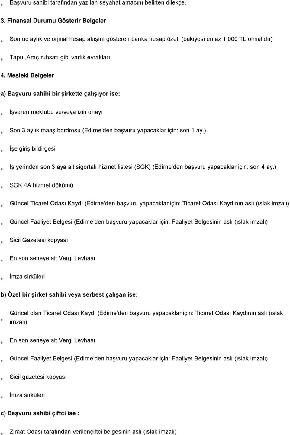 Mesleki Belgeler a) Başvuru sahibi bir şirkette çalışıyor ise: İşveren mektubu ve/veya izin onayı Son 3 aylık maaş bordrosu (Edirne den başvuru yapacaklar için: son 1 ay.