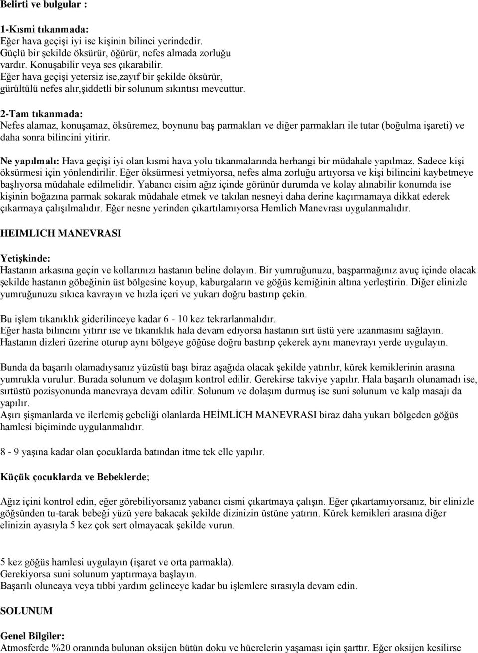 2-Tam tıkanmada: Nefes alamaz, konuşamaz, öksüremez, boynunu baş parmakları ve diğer parmakları ile tutar (boğulma işareti) ve daha sonra bilincini yitirir.