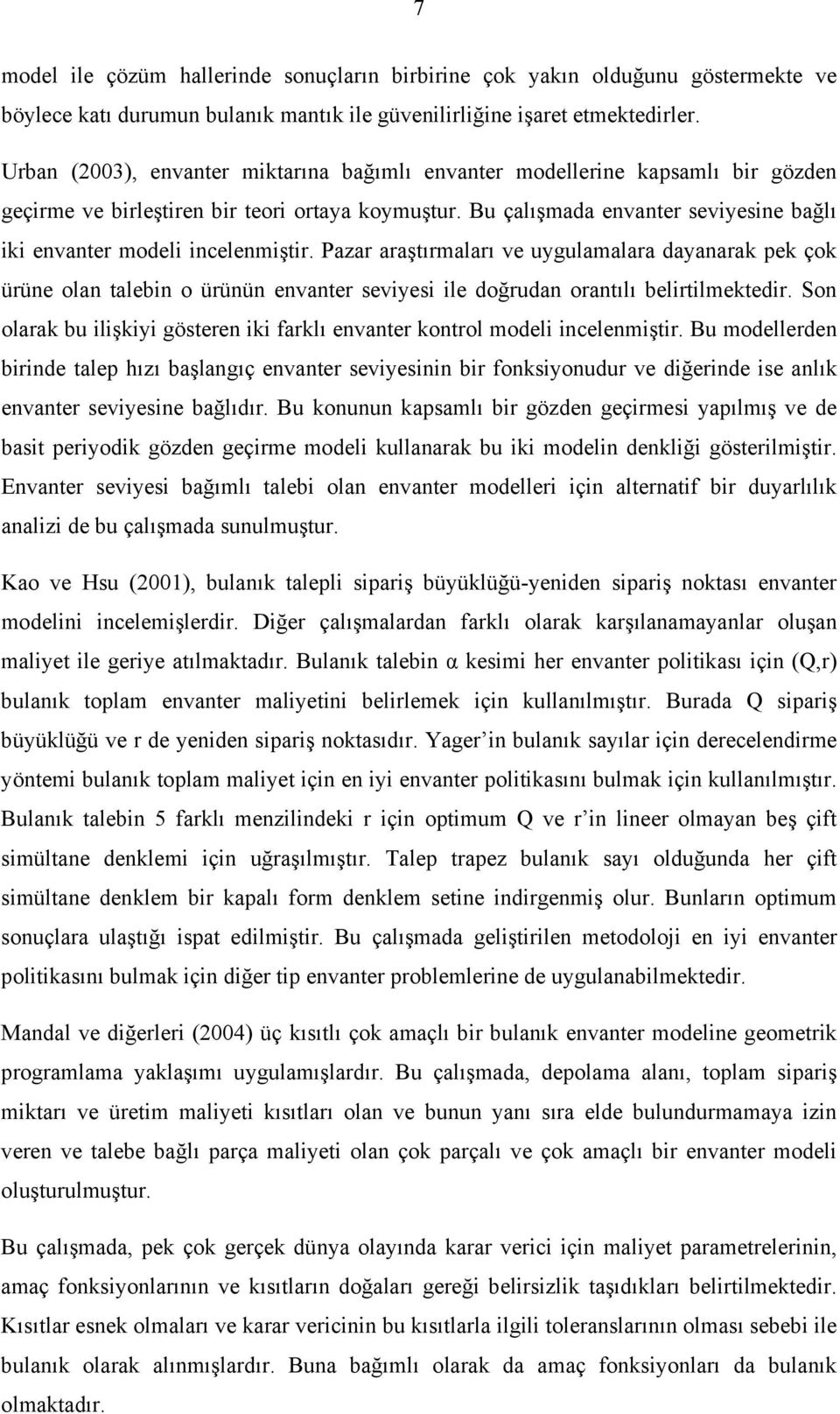 Pazar araştırmaları ve uygulamalara dayanarak pek çok ürüne olan talebn o ürünün envanter sevyes le doğrudan orantılı belrtlmektedr.