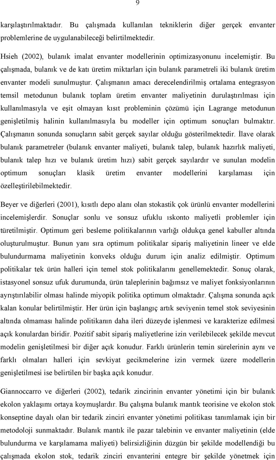 Çalışmanın amacı derecelendrlmş ortalama entegrasyon temsl metodunun bulanık toplam üretm envanter malyetnn durulaştırılması çn kullanılmasıyla ve eşt olmayan kısıt problemnn çözümü çn Lagrange