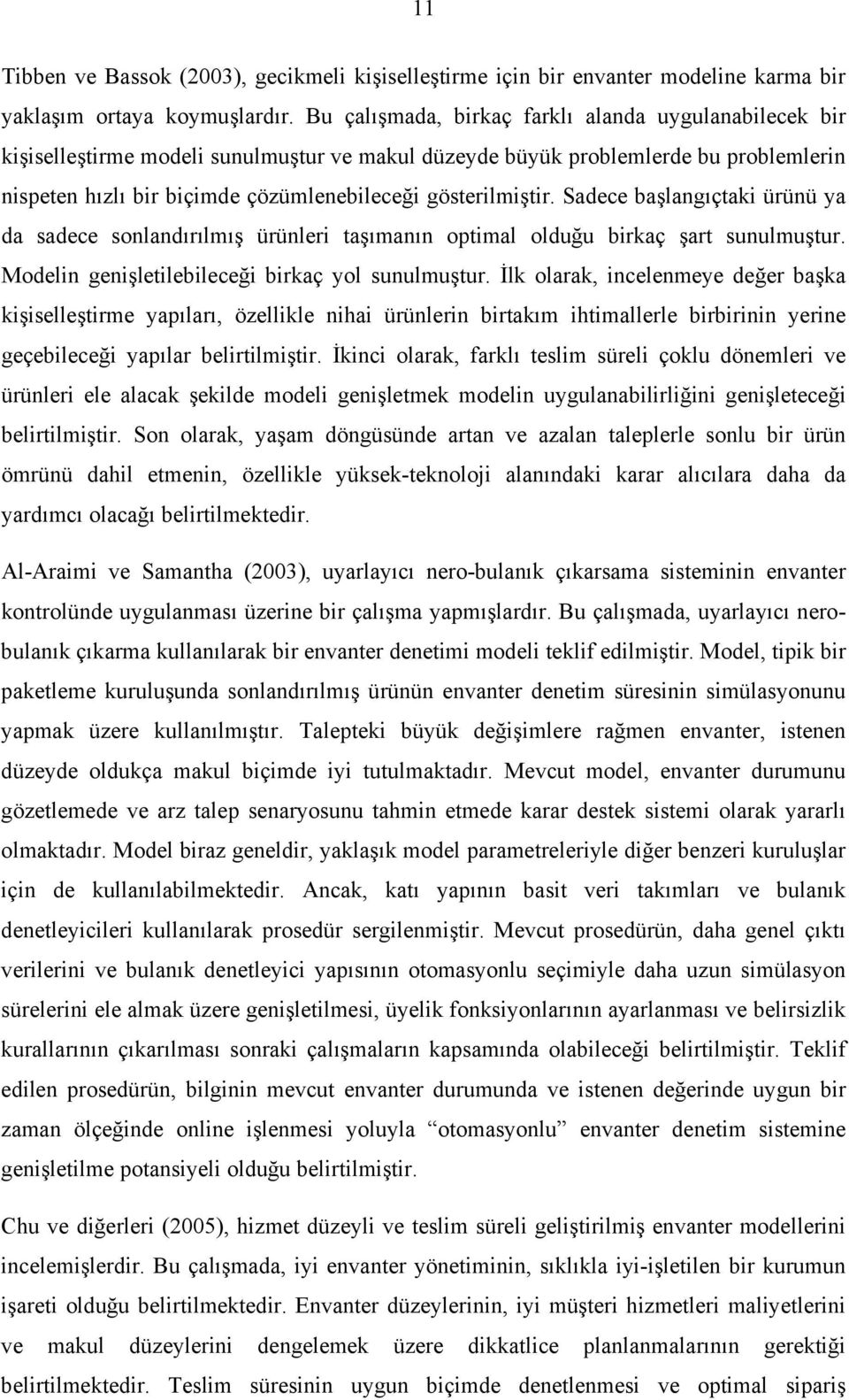 Sadece başlangıçtak ürünü ya da sadece sonlandırılmış ürünler taşımanın optmal olduğu brkaç şart sunulmuştur. Modeln genşletlebleceğ brkaç yol sunulmuştur.