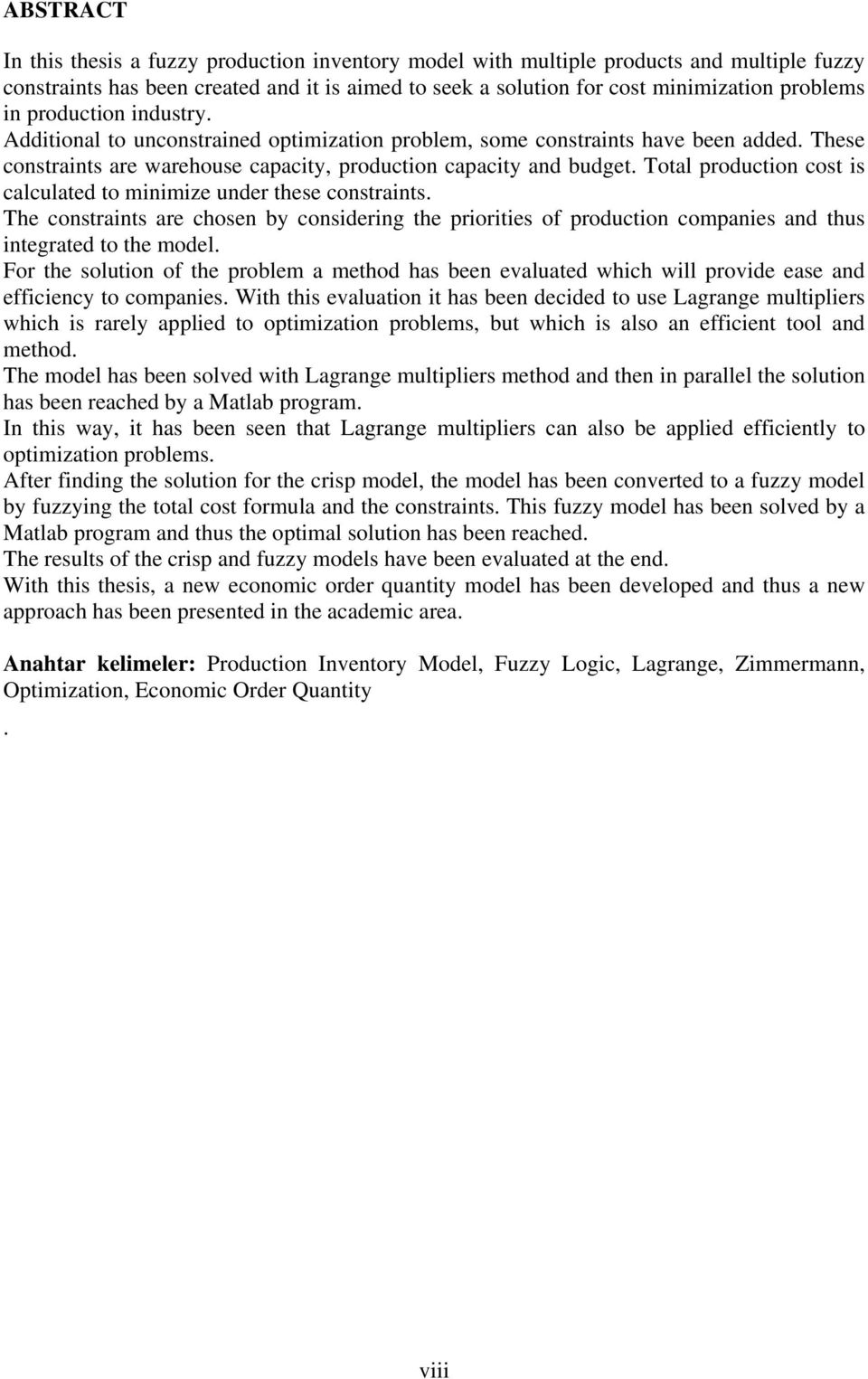 Total producton cost s calculated to mnmze under these constrants. The constrants are chosen by consderng the prortes of producton companes and thus ntegrated to the model.