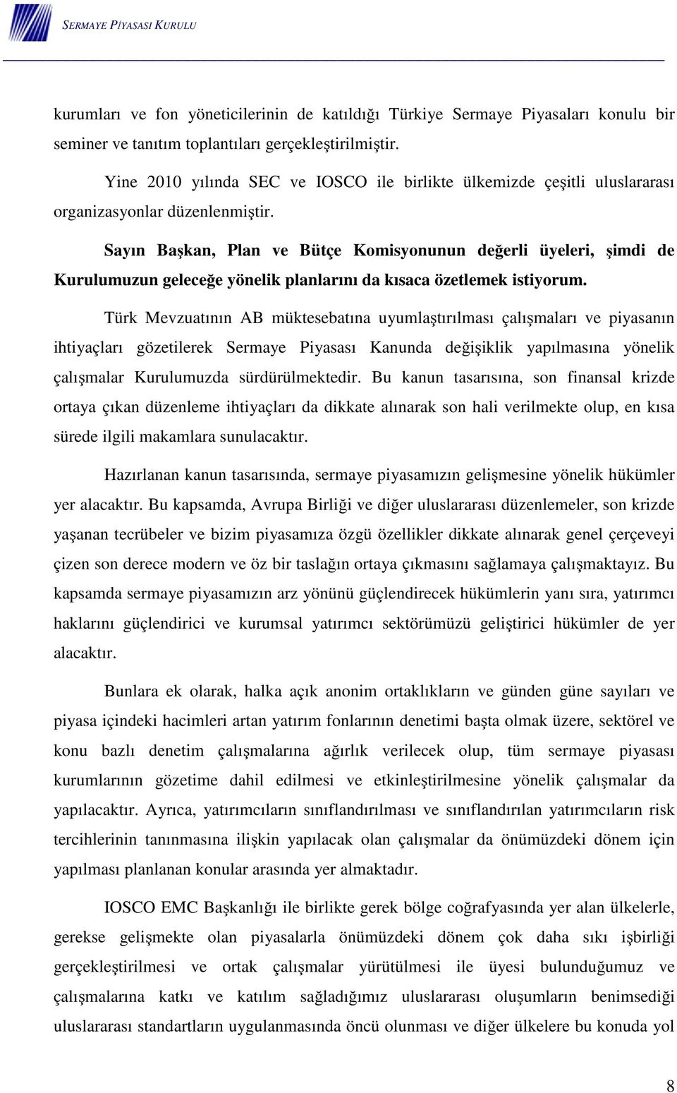 Sayın Başkan, Plan ve Bütçe Komisyonunun değerli üyeleri, şimdi de Kurulumuzun geleceğe yönelik planlarını da kısaca özetlemek istiyorum.