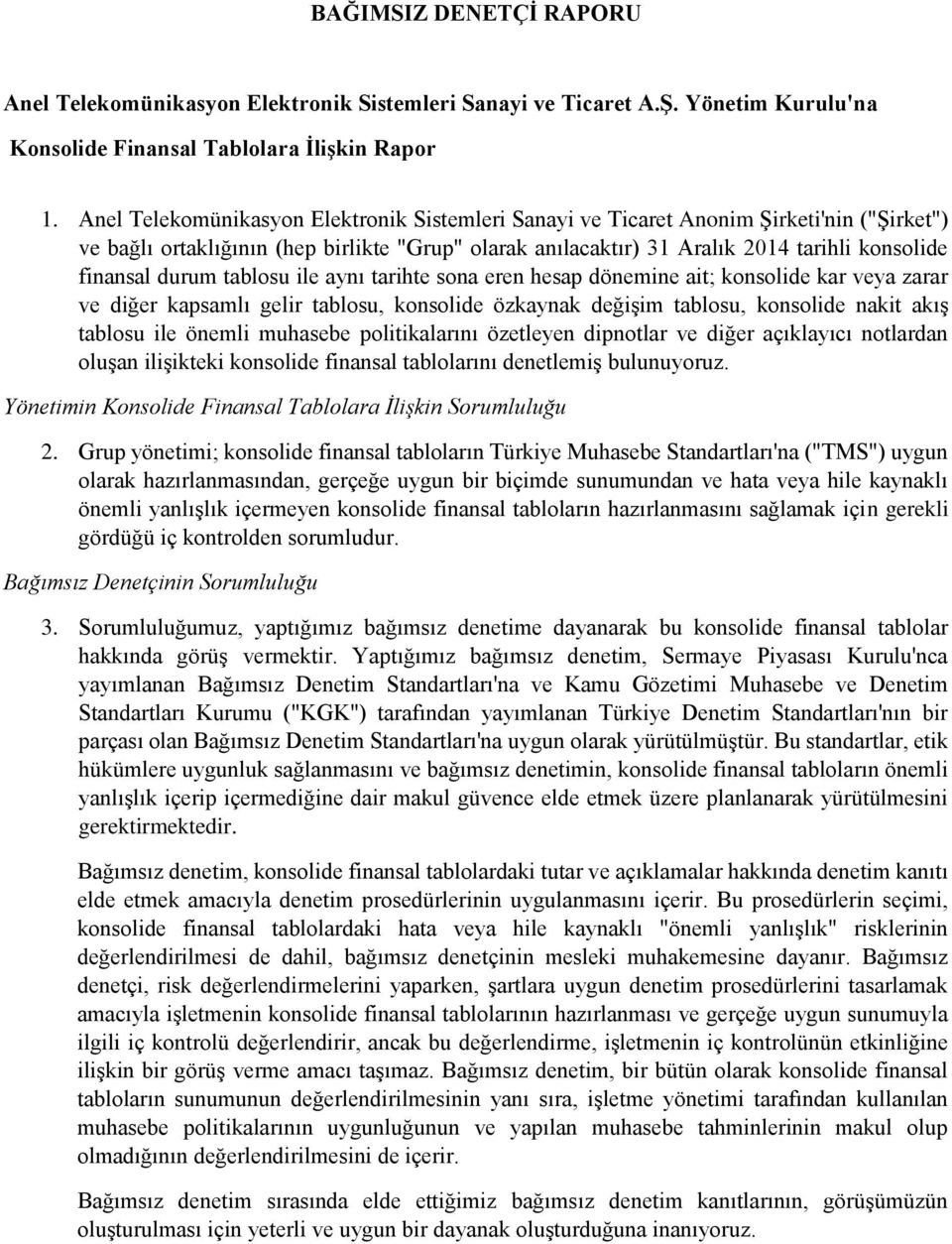 durum tablosu ile aynı tarihte sona eren hesap dönemine ait; konsolide kar veya zarar ve diğer kapsamlı gelir tablosu, konsolide özkaynak değişim tablosu, konsolide nakit akış tablosu ile önemli