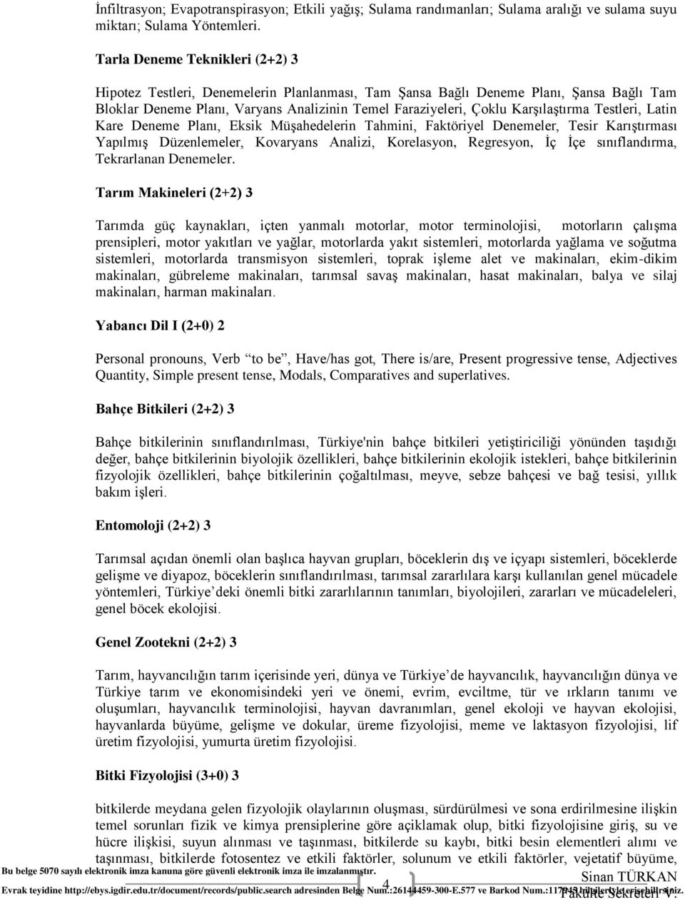 Karşılaştırma Testleri, Latin Kare Deneme Planı, Eksik Müşahedelerin Tahmini, Faktöriyel Denemeler, Tesir Karıştırması Yapılmış Düzenlemeler, Kovaryans Analizi, Korelasyon, Regresyon, İç İçe