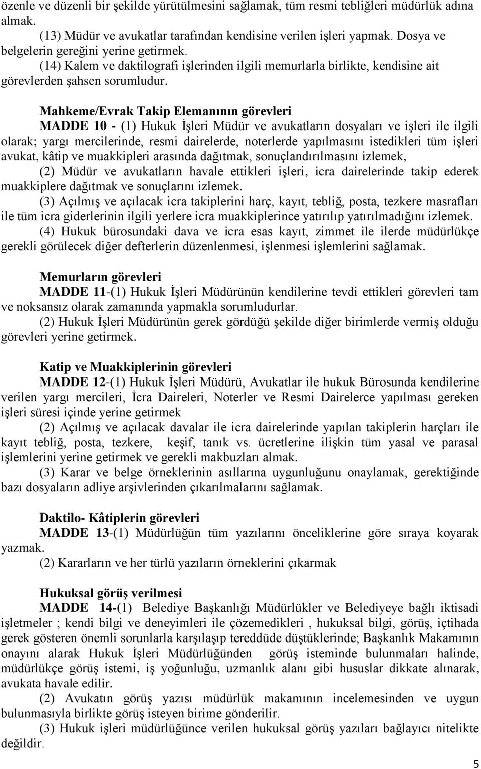 Mahkeme/Evrak Takip Elemanının görevleri MADDE 10 - (1) Hukuk İşleri Müdür ve avukatların dosyaları ve işleri ile ilgili olarak; yargı mercilerinde, resmi dairelerde, noterlerde yapılmasını