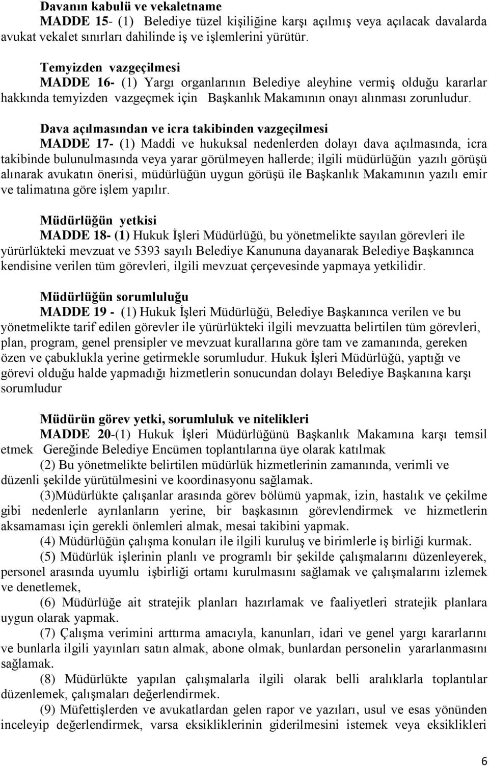 Dava açılmasından ve icra takibinden vazgeçilmesi MADDE 17- (1) Maddi ve hukuksal nedenlerden dolayı dava açılmasında, icra takibinde bulunulmasında veya yarar görülmeyen hallerde; ilgili müdürlüğün