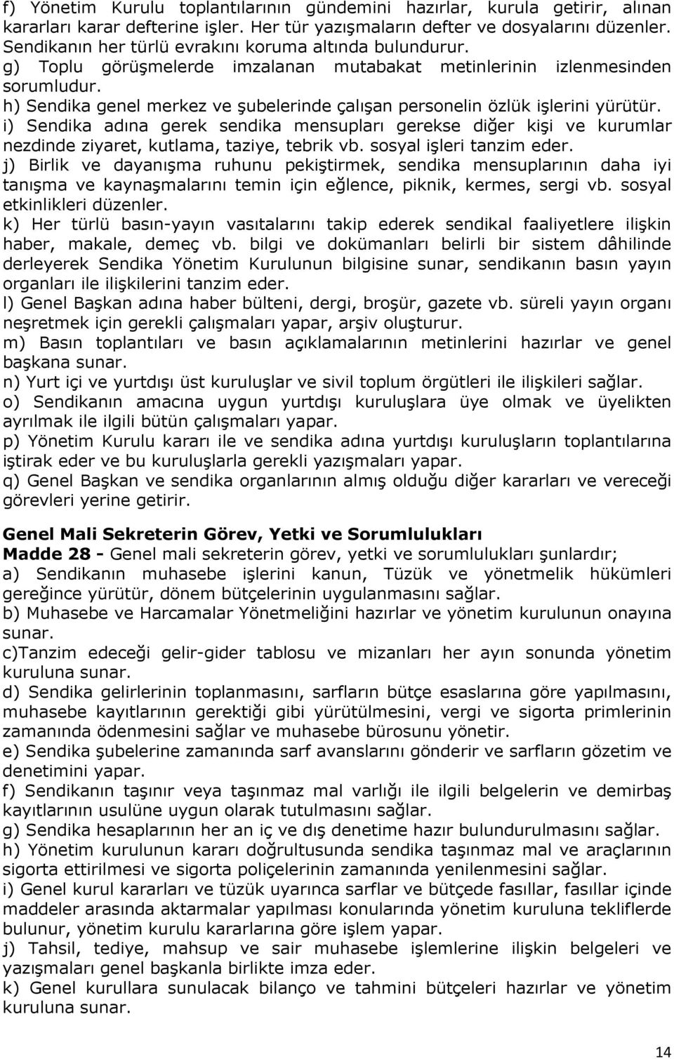 h) Sendika genel merkez ve şubelerinde çalışan personelin özlük işlerini yürütür. i) Sendika adına gerek sendika mensupları gerekse diğer kişi ve kurumlar nezdinde ziyaret, kutlama, taziye, tebrik vb.