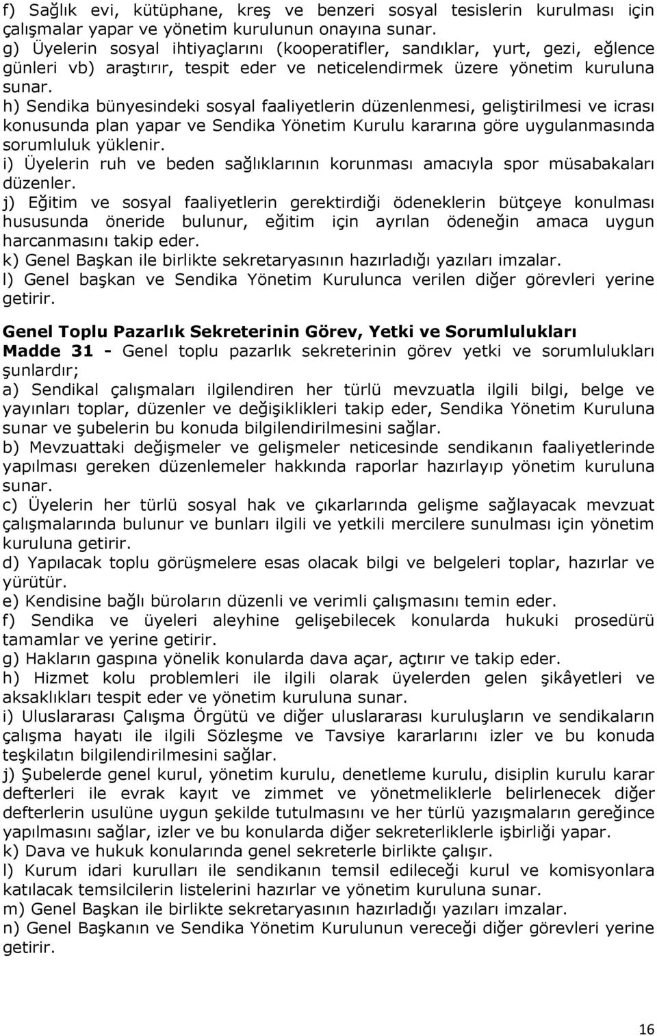 h) Sendika bünyesindeki sosyal faaliyetlerin düzenlenmesi, geliştirilmesi ve icrası konusunda plan yapar ve Sendika Yönetim Kurulu kararına göre uygulanmasında sorumluluk yüklenir.