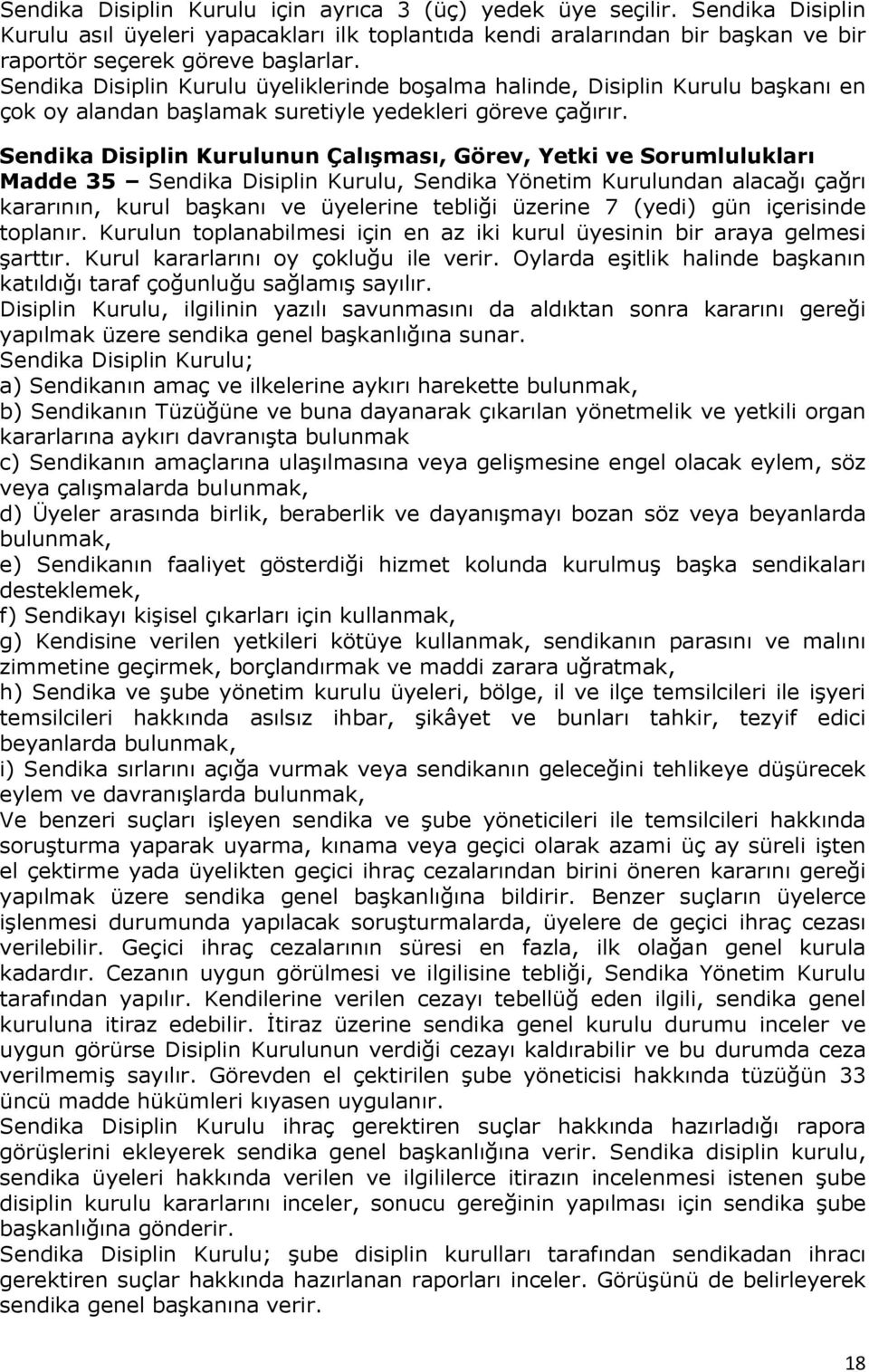 Sendika Disiplin Kurulunun Çalışması, Görev, Yetki ve Sorumlulukları Madde 35 Sendika Disiplin Kurulu, Sendika Yönetim Kurulundan alacağı çağrı kararının, kurul başkanı ve üyelerine tebliği üzerine 7