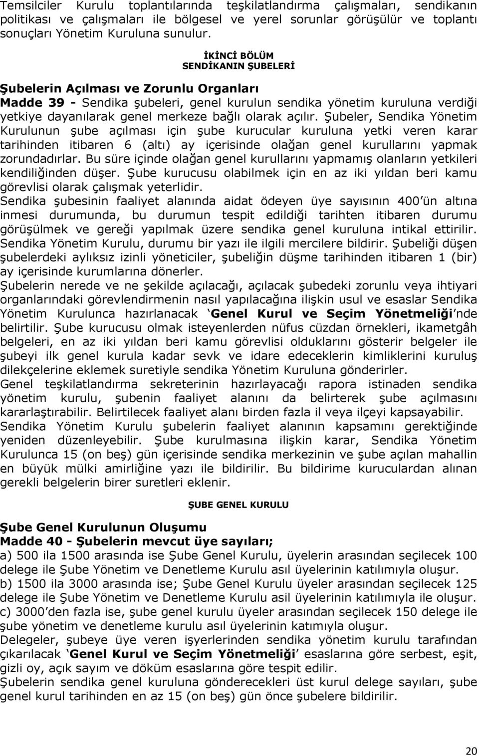 açılır. Şubeler, Sendika Yönetim Kurulunun şube açılması için şube kurucular kuruluna yetki veren karar tarihinden itibaren 6 (altı) ay içerisinde olağan genel kurullarını yapmak zorundadırlar.