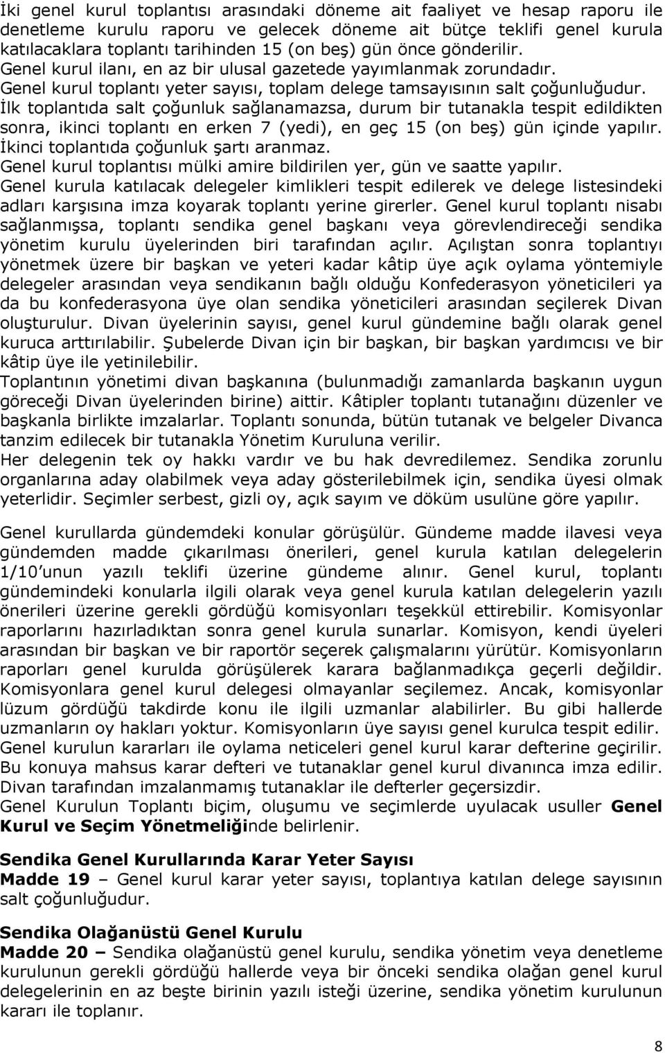 İlk toplantıda salt çoğunluk sağlanamazsa, durum bir tutanakla tespit edildikten sonra, ikinci toplantı en erken 7 (yedi), en geç 15 (on beş) gün içinde yapılır.