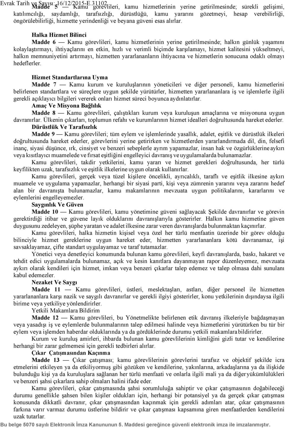 Halka Hizmet Bilinci Madde 6 Kamu görevlileri, kamu hizmetlerinin yerine getirilmesinde; halkın günlük yaşamını kolaylaştırmayı, ihtiyaçlarını en etkin, hızlı ve verimli biçimde karşılamayı, hizmet