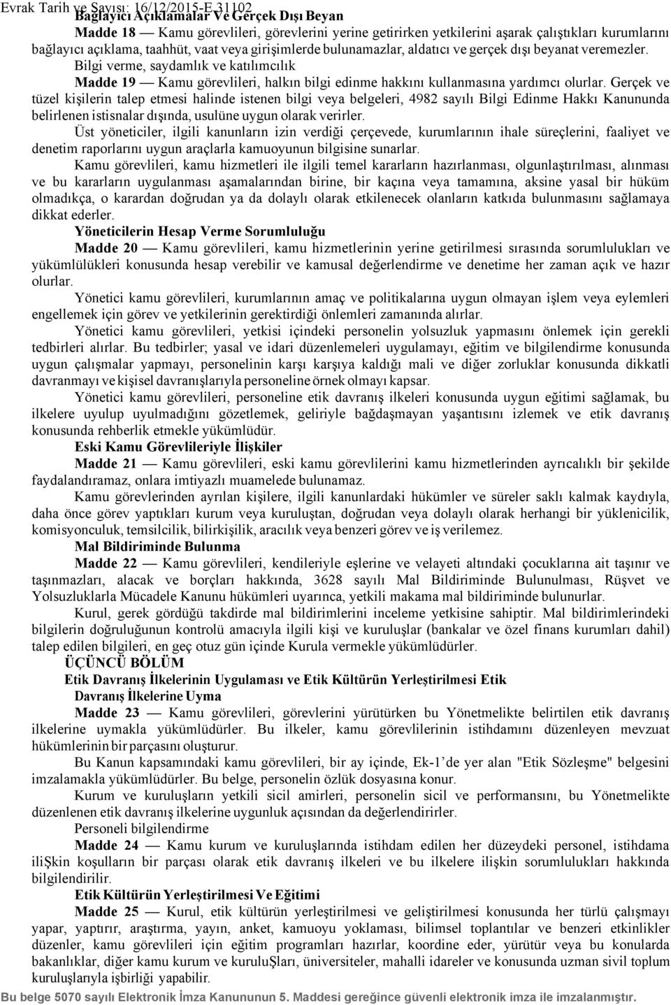 Gerçek ve tüzel kişilerin talep etmesi halinde istenen bilgi veya belgeleri, 4982 sayılı Bilgi Edinme Hakkı Kanununda belirlenen istisnalar dışında, usulüne uygun olarak verirler.