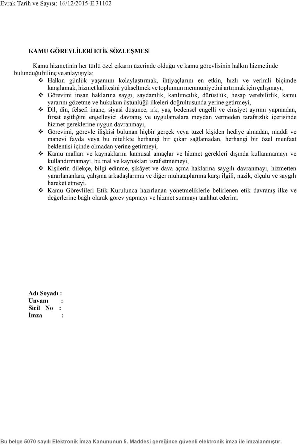 dürüstlük, hesap verebilirlik, kamu yararını gözetme ve hukukun üstünlüğü ilkeleri doğrultusunda yerine getirmeyi, Dil, din, felsefi inanç, siyasi düşünce, ırk, yaş, bedensel engelli ve cinsiyet