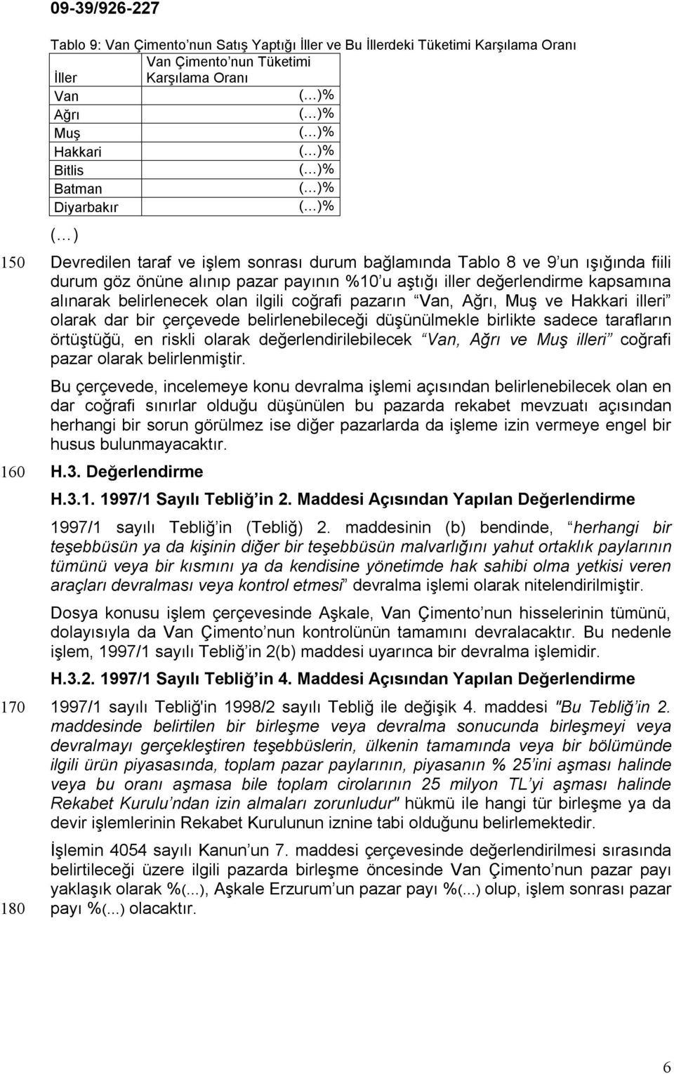 coğrafi pazarın Van, Ağrı, Muş ve Hakkari illeri olarak dar bir çerçevede belirlenebileceği düşünülmekle birlikte sadece tarafların örtüştüğü, en riskli olarak değerlendirilebilecek Van, Ağrı ve Muş