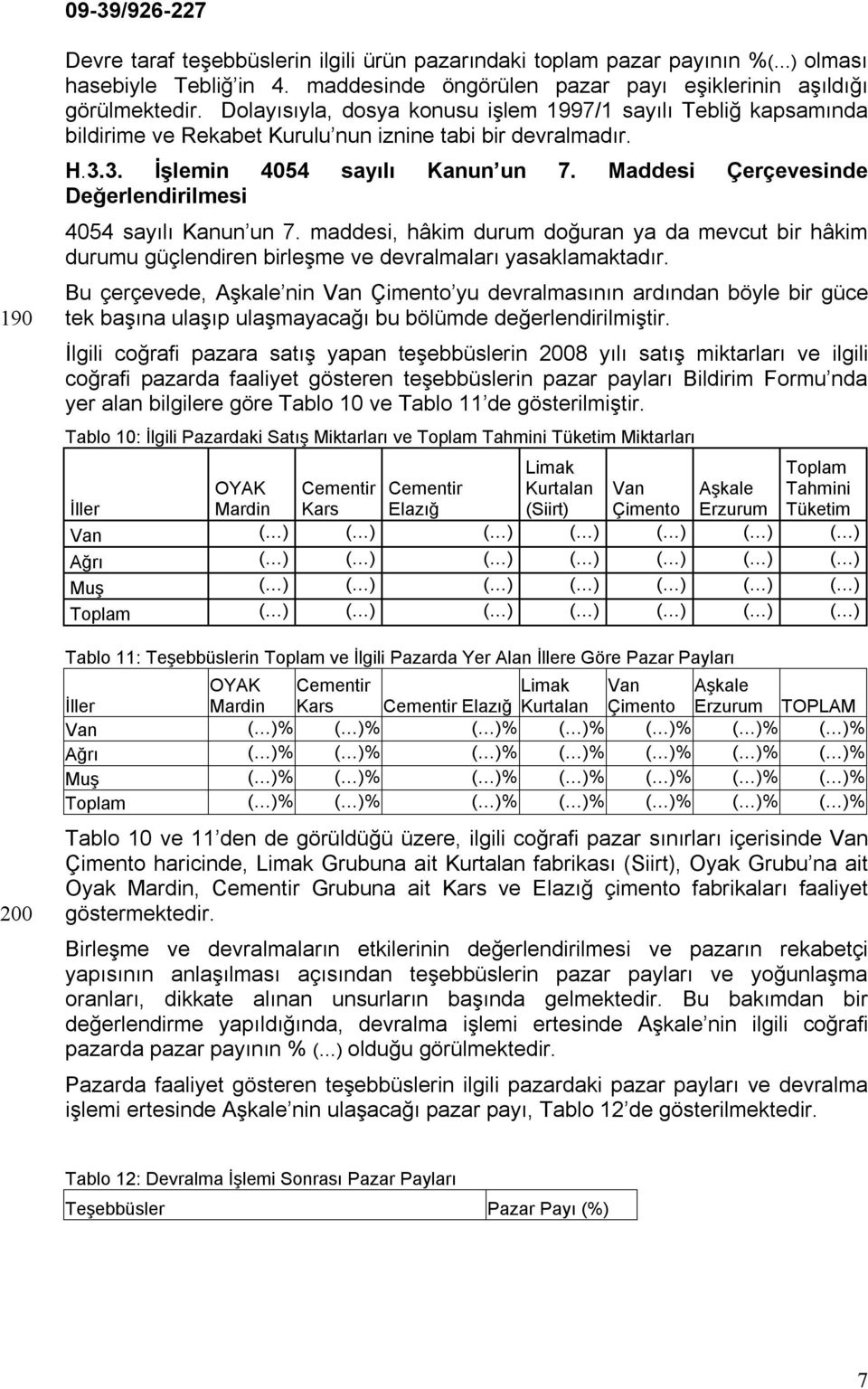 Maddesi Çerçevesinde Değerlendirilmesi 4054 sayılı Kanun un 7. maddesi, hâkim durum doğuran ya da mevcut bir hâkim durumu güçlendiren birleşme ve devralmaları yasaklamaktadır.