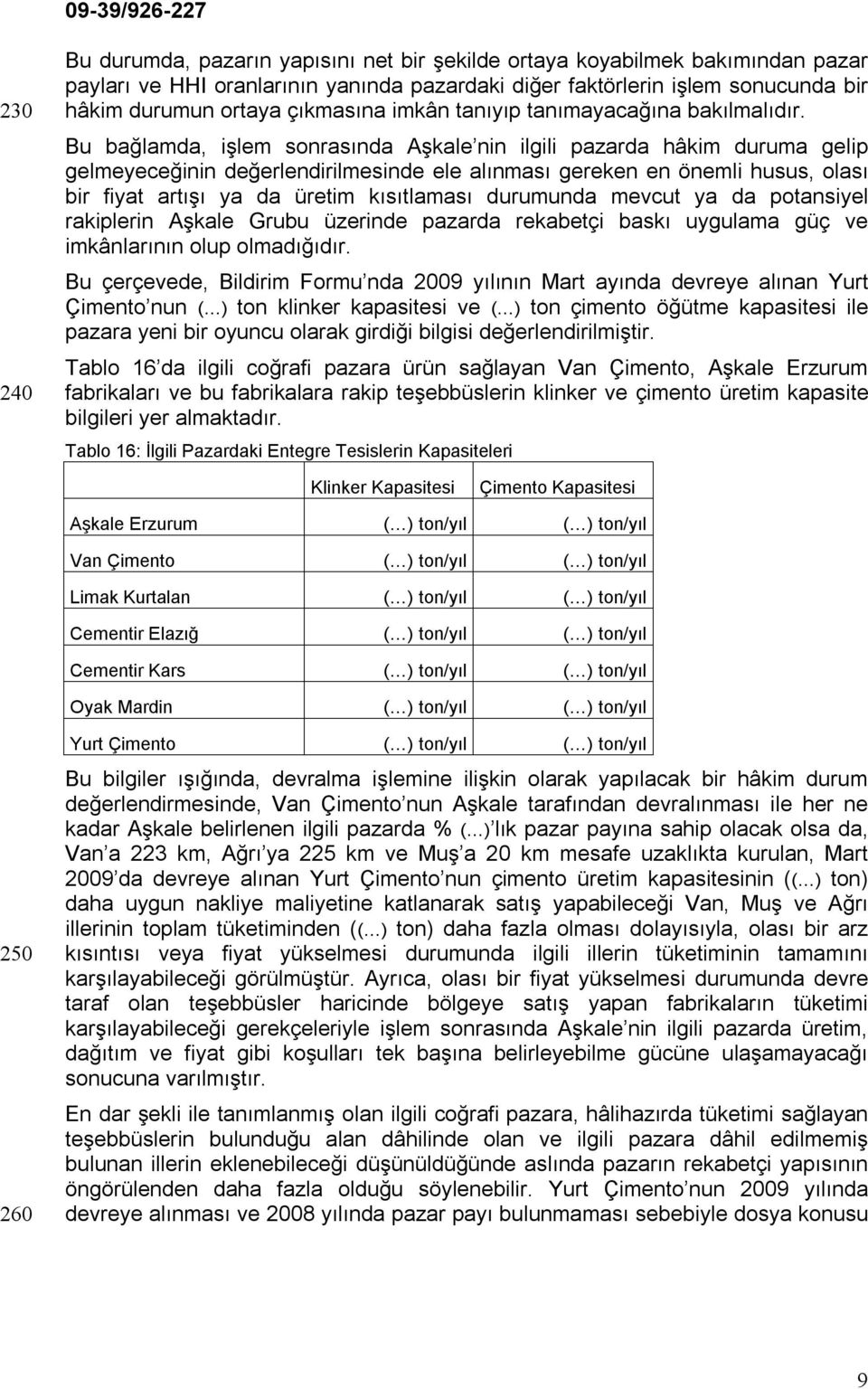 Bu bağlamda, işlem sonrasında Aşkale nin ilgili pazarda hâkim duruma gelip gelmeyeceğinin değerlendirilmesinde ele alınması gereken en önemli husus, olası bir fiyat artışı ya da üretim kısıtlaması