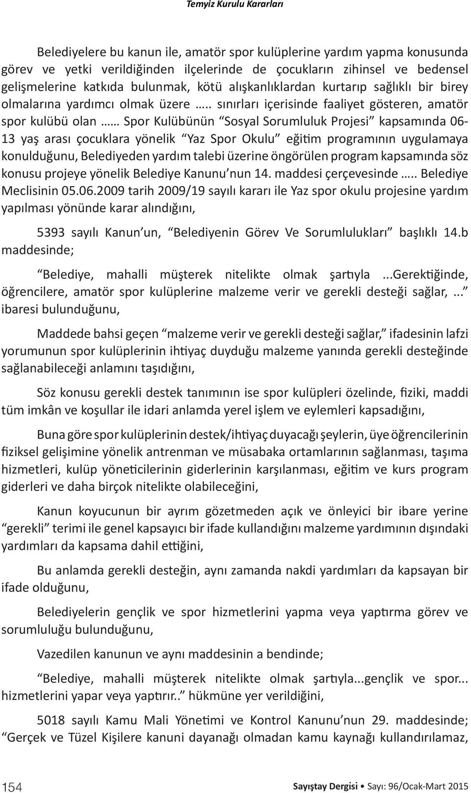 . sınırları içerisinde faaliyet gösteren, amatör spor kulübü olan Spor Kulübünün Sosyal Sorumluluk Projesi kapsamında 06-13 yaş arası çocuklara yönelik Yaz Spor Okulu eğitim programının uygulamaya