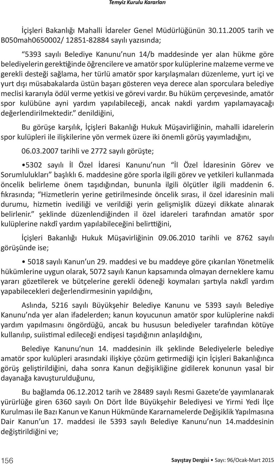 malzeme verme ve gerekli desteği sağlama, her türlü amatör spor karşılaşmaları düzenleme, yurt içi ve yurt dışı müsabakalarda üstün başarı gösteren veya derece alan sporculara belediye meclisi