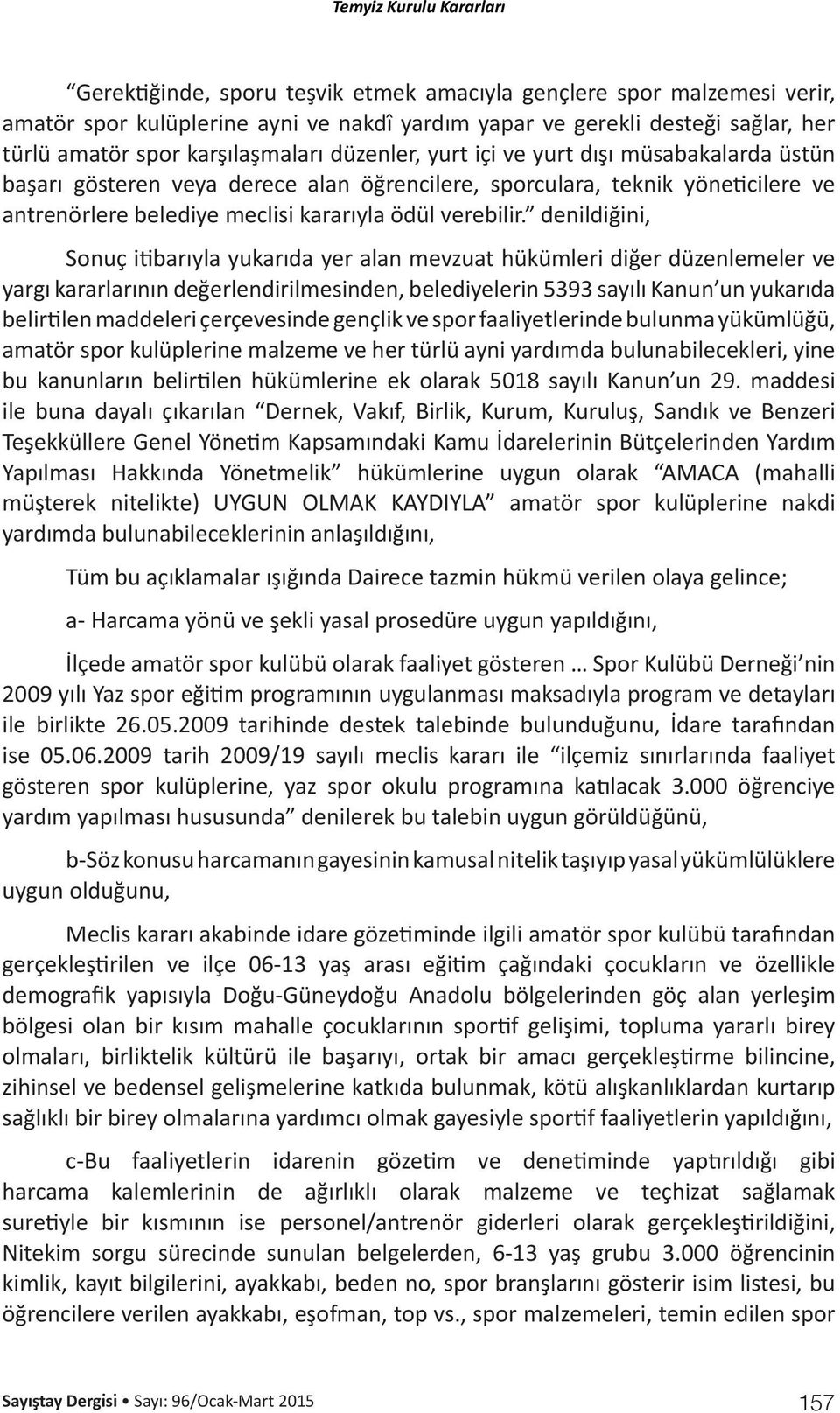 denildiğini, Sonuç itibarıyla yukarıda yer alan mevzuat hükümleri diğer düzenlemeler ve yargı kararlarının değerlendirilmesinden, belediyelerin 5393 sayılı Kanun un yukarıda belirtilen maddeleri