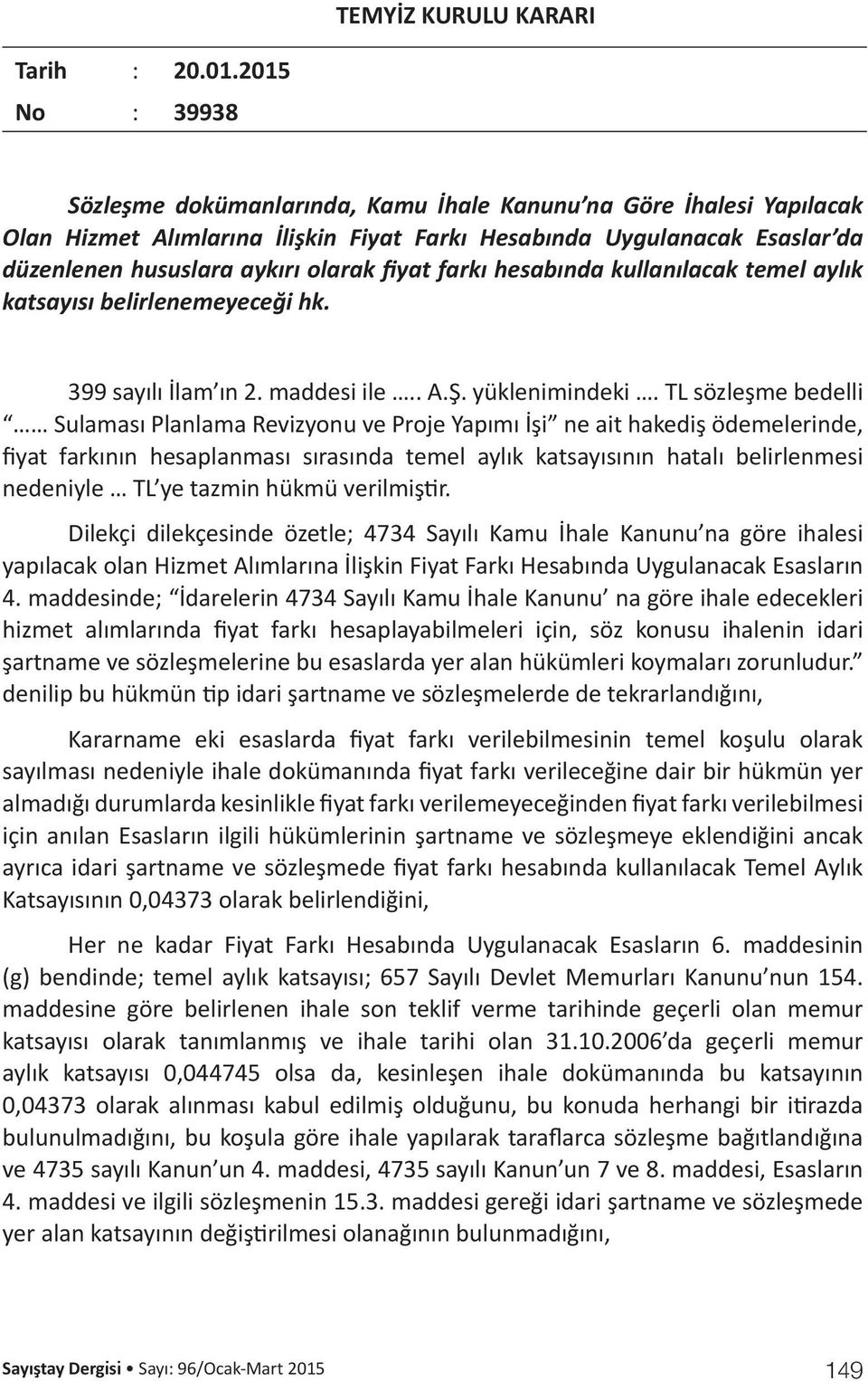 fiyat farkı hesabında kullanılacak temel aylık katsayısı belirlenemeyeceği hk. 399 sayılı İlam ın 2. maddesi ile.. A.Ş. yüklenimindeki.