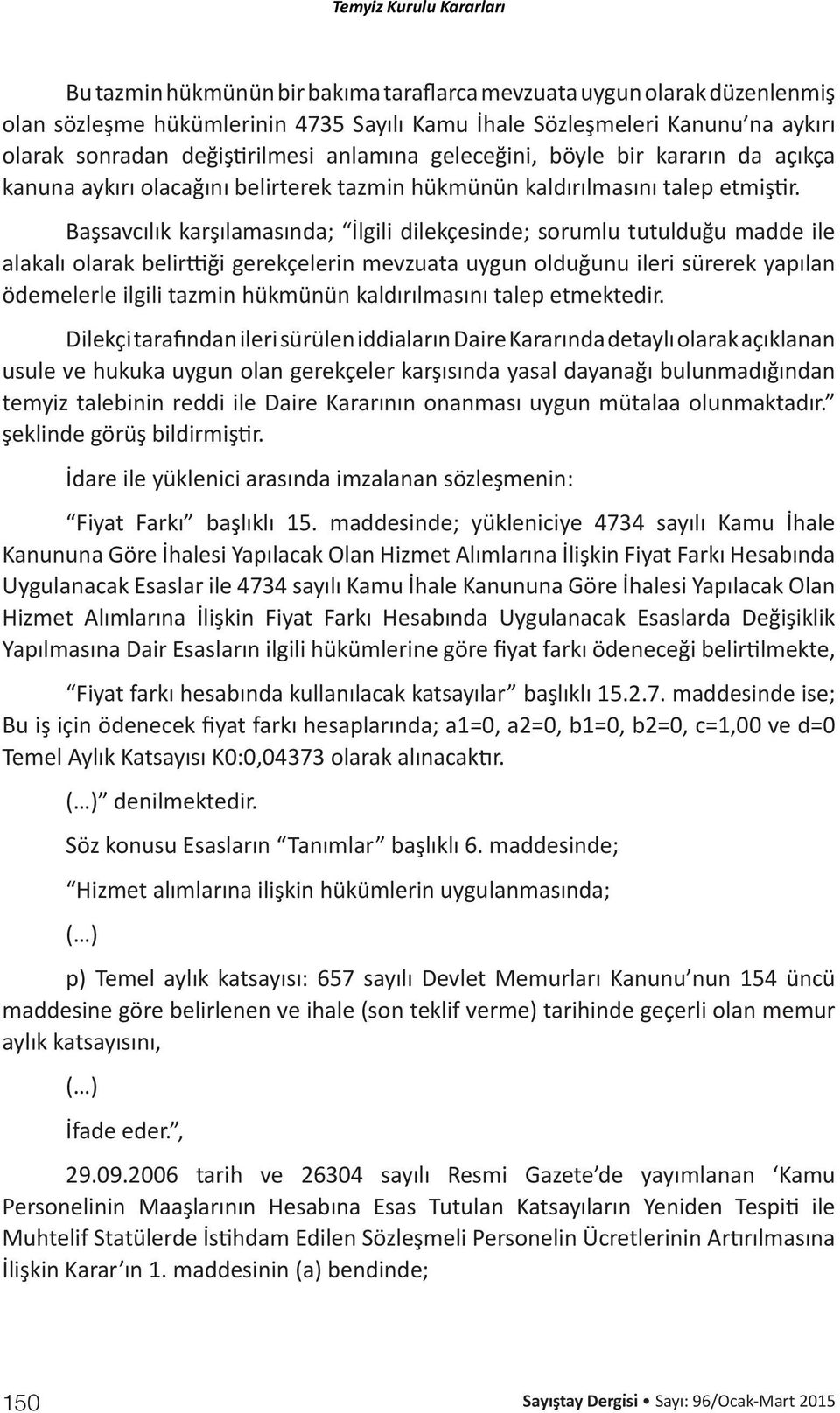 Başsavcılık karşılamasında; İlgili dilekçesinde; sorumlu tutulduğu madde ile alakalı olarak belirttiği gerekçelerin mevzuata uygun olduğunu ileri sürerek yapılan ödemelerle ilgili tazmin hükmünün