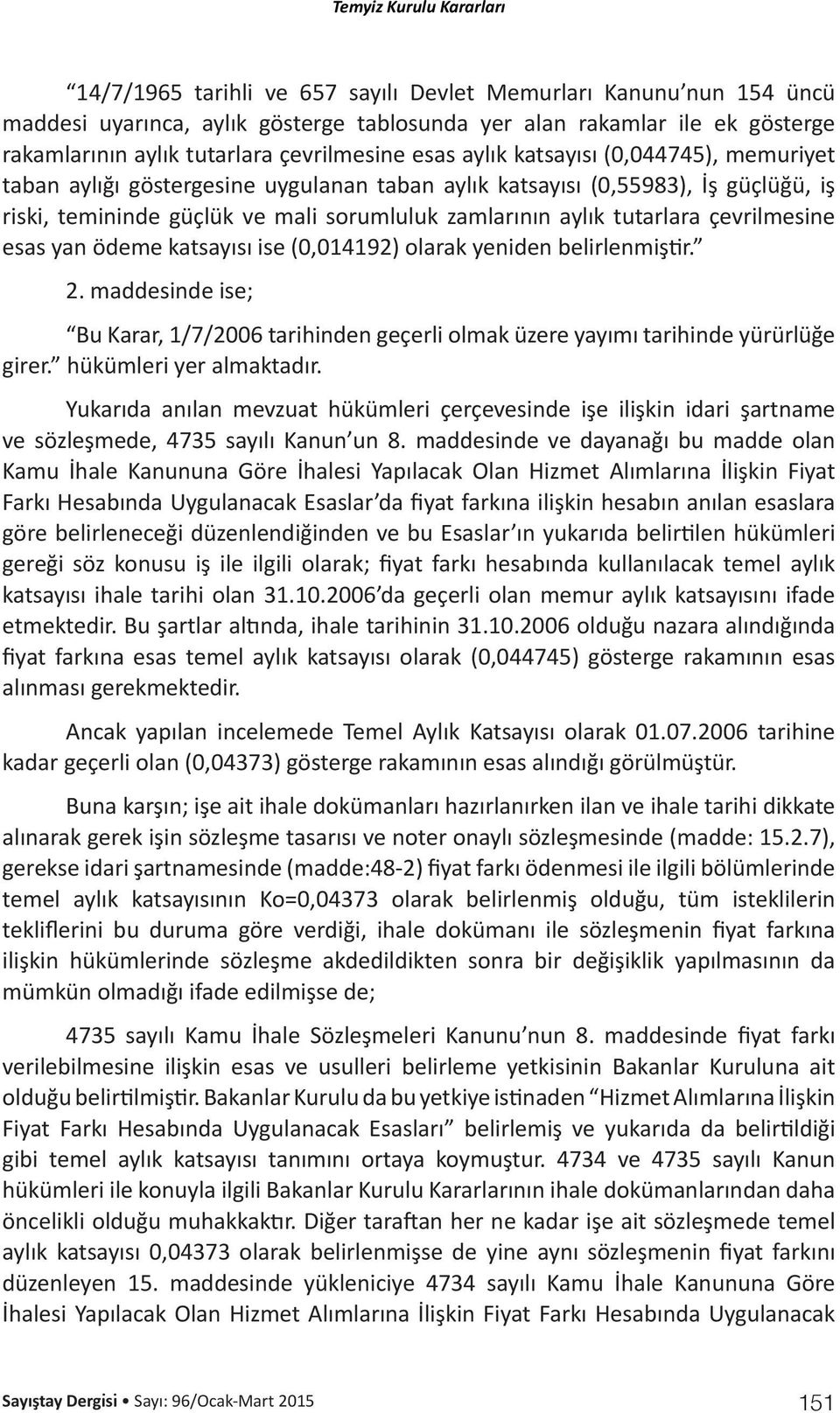 esas yan ödeme katsayısı ise (0,014192) olarak yeniden belirlenmiştir. 2. maddesinde ise; Bu Karar, 1/7/2006 tarihinden geçerli olmak üzere yayımı tarihinde yürürlüğe girer. hükümleri yer almaktadır.