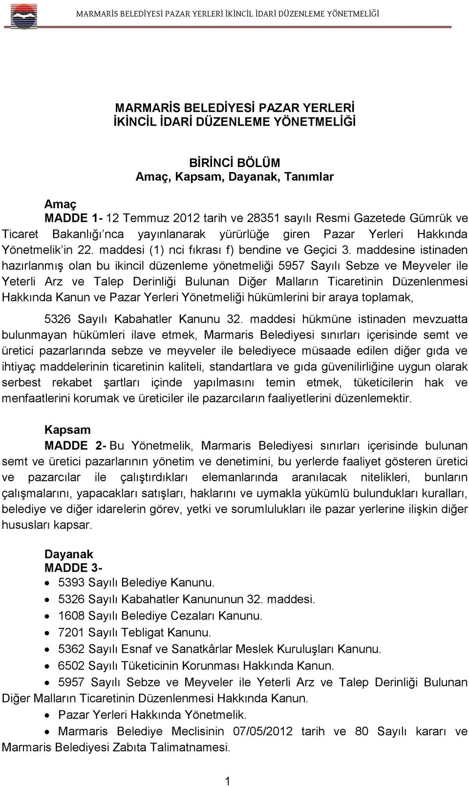 maddesine istinaden hazırlanmış olan bu ikincil düzenleme yönetmeliği 5957 Sayılı Sebze ve Meyveler ile Yeterli Arz ve Talep Derinliği Bulunan Diğer Malların Ticaretinin Düzenlenmesi Hakkında Kanun