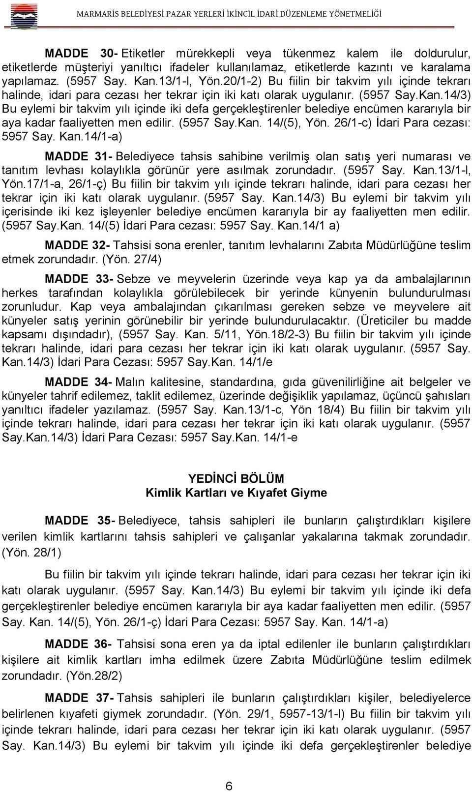 14/3) Bu eylemi bir takvim yılı içinde iki defa gerçekleştirenler belediye encümen kararıyla bir aya kadar faaliyetten men edilir. (5957 Say.Kan. 14/(5), Yön. 26/1-c) İdari Para cezası: 5957 Say. Kan.