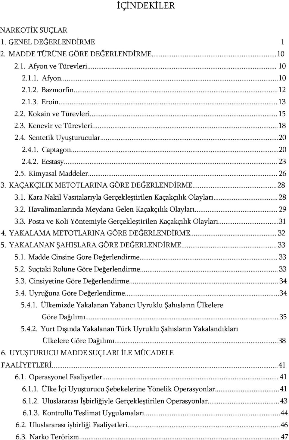 .. 28 3.2. Havalimanlarında Meydana Gelen Kaçakçılık Olayları... 29 3.3. Posta ve Koli Yöntemiyle Gerçekleştirilen Kaçakçılık Olayları...31 4. YAKALAMA METOTLARINA GÖRE DEĞERLENDİRME... 32 5.