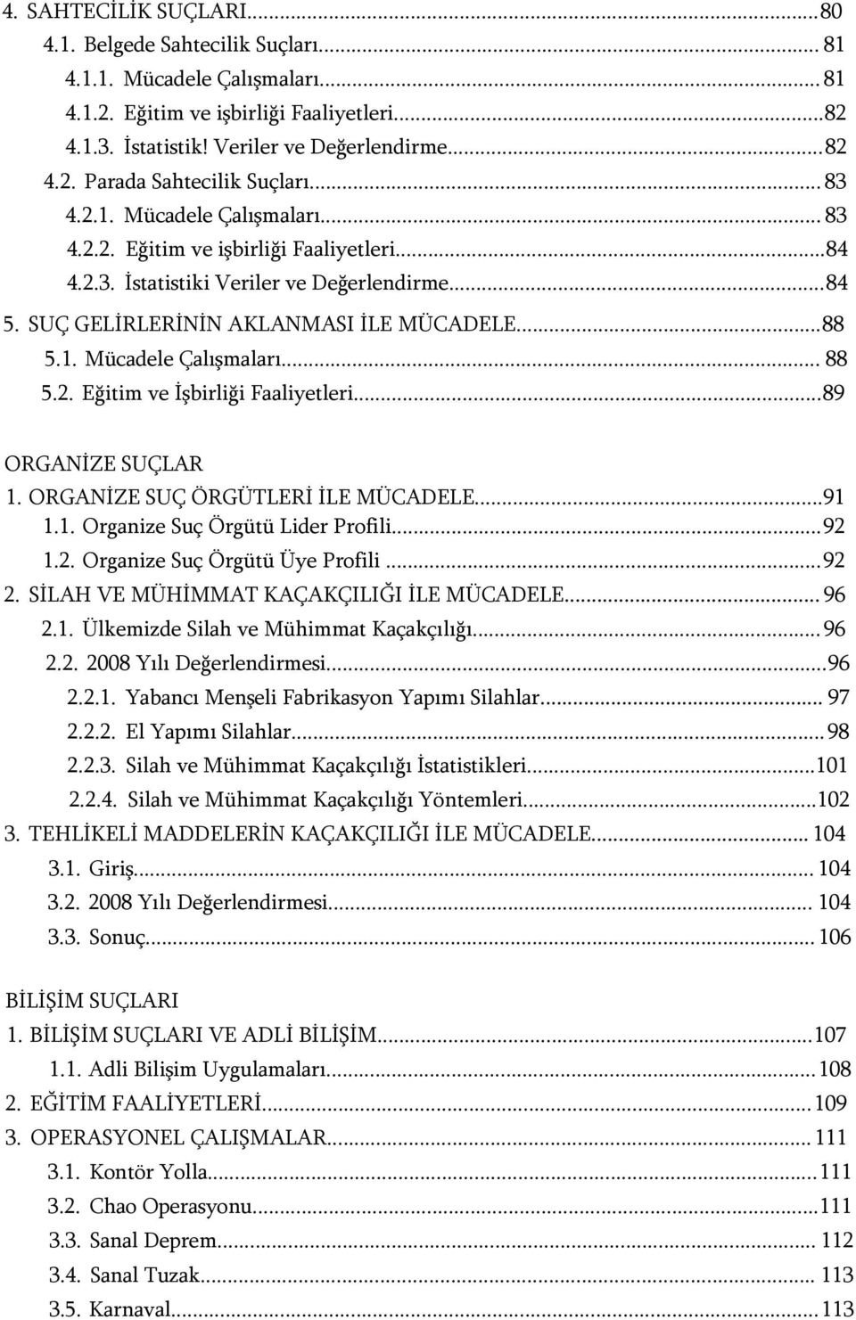 2. Eğitim ve İşbirliği Faaliyetleri...89 ORGANİZE SUÇLAR 1. ORGANİZE SUÇ ÖRGÜTLERİ İLE MÜCADELE...91 1.1. Organize Suç Örgütü Lider Profili...92 1.2. Organize Suç Örgütü Üye Profili...92 2.