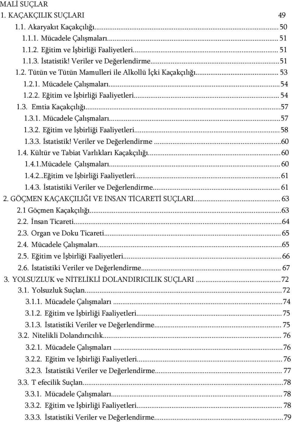 Veriler ve Değerlendirme...60 1.4. Kültür ve Tabiat Varlıkları Kaçakçılığı...60 1.4.1.Mücadele Çalışmaları... 60 1.4.2..Eğitim ve İşbirliği Faaliyetleri...61 1.4.3.