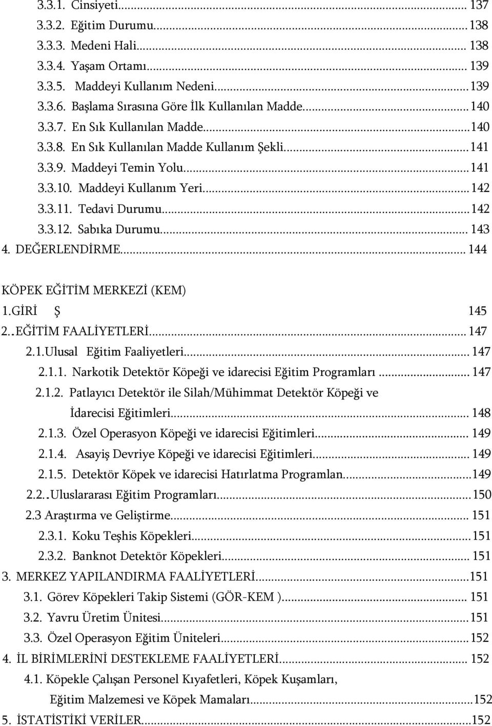 Sabıka Durumu... 143 4. DEĞERLENDİRME... 144 KÖPEK EĞİTİM MERKEZİ (KEM) 1.GİRİ Ş 145 2..EĞİTİM FAALİYETLERİ... 147 2.1.Ulusal Eğitim Faaliyetleri... 147 2.1.1. Narkotik Detektör Köpeği ve idarecisi Eğitim Programları.