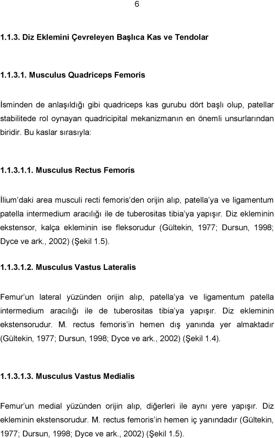 Diz ekleminin ekstensor, kalça ekleminin ise fleksorudur (Gültekin, 1977; Dursun, 1998; Dyce ve ark., 20