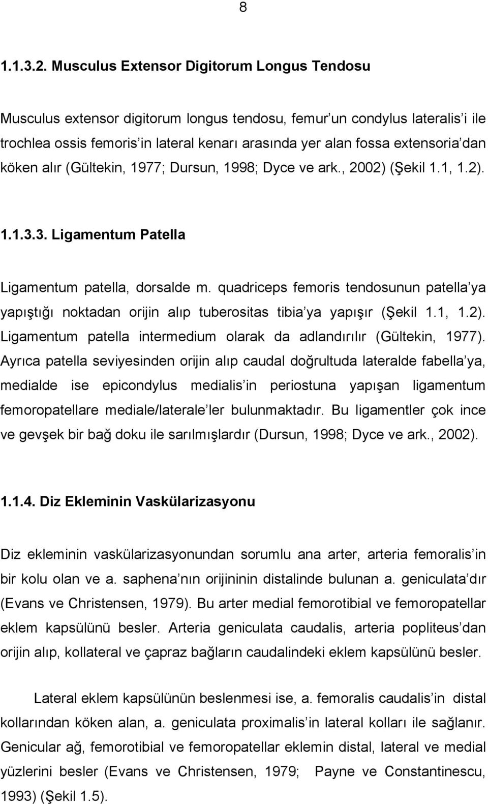 dan köken alır (Gültekin, 1977; Dursun, 1998; Dyce ve ark., 2002) (Şekil 1.1, 1.2). 1.1.3.3. Ligamentum Patella Ligamentum patella, dorsalde m.