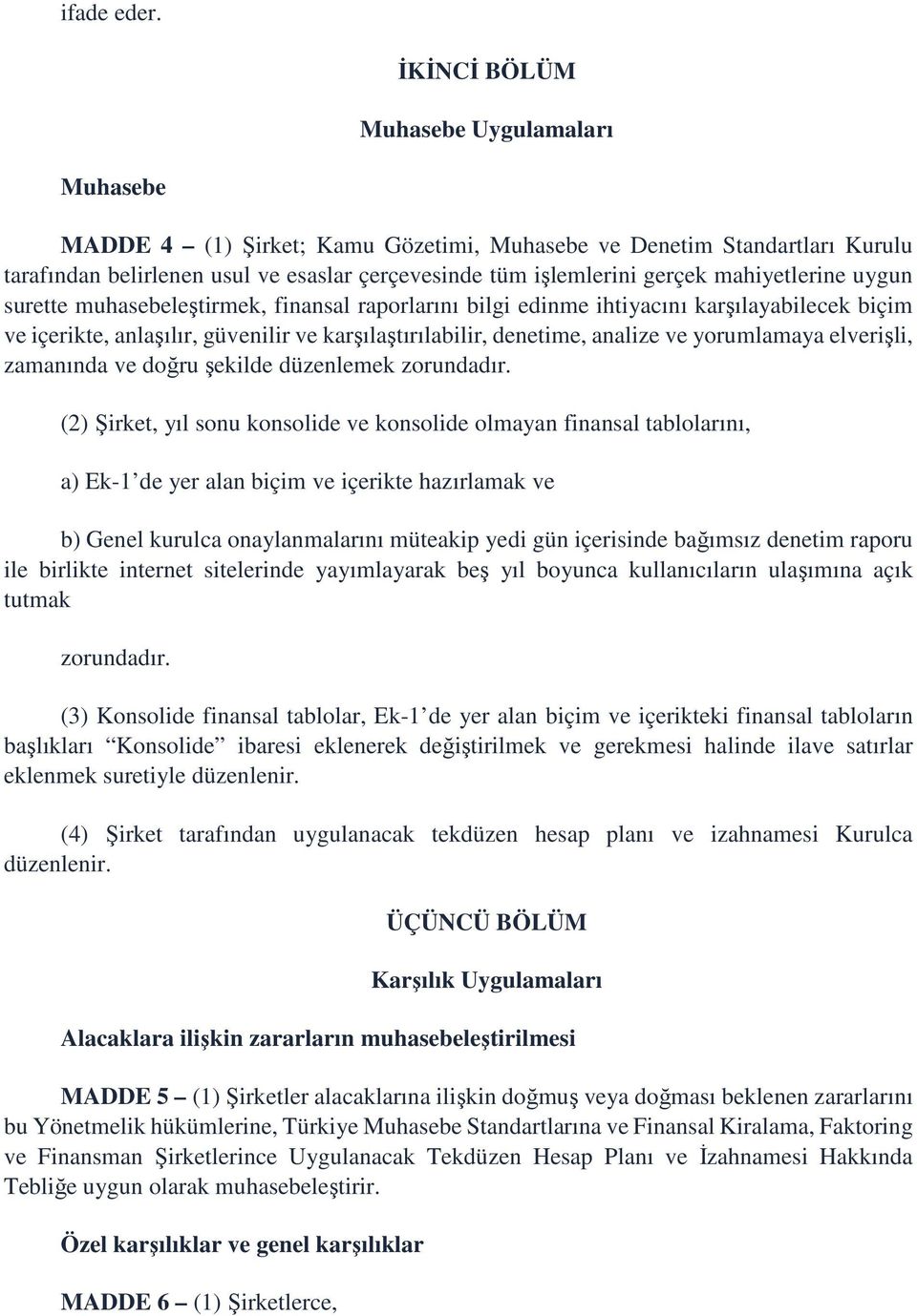 mahiyetlerine uygun surette muhasebeleştirmek, finansal raporlarını bilgi edinme ihtiyacını karşılayabilecek biçim ve içerikte, anlaşılır, güvenilir ve karşılaştırılabilir, denetime, analize ve