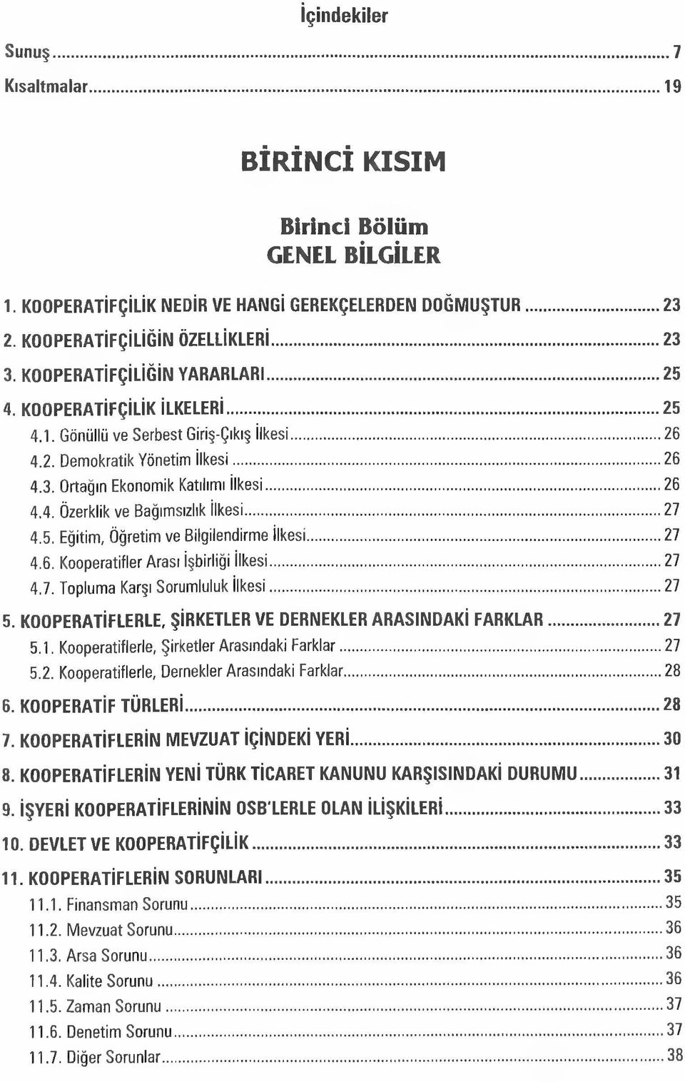 ..27 4.5. Eğitim, Öğretim ve Bilgilendirme ilkesi... 27 4.6. Kooperatifler Arası İşbirliği İlkesi...27 4.7. Topluma Karşı Sorumluluk İlkesi...27 5.