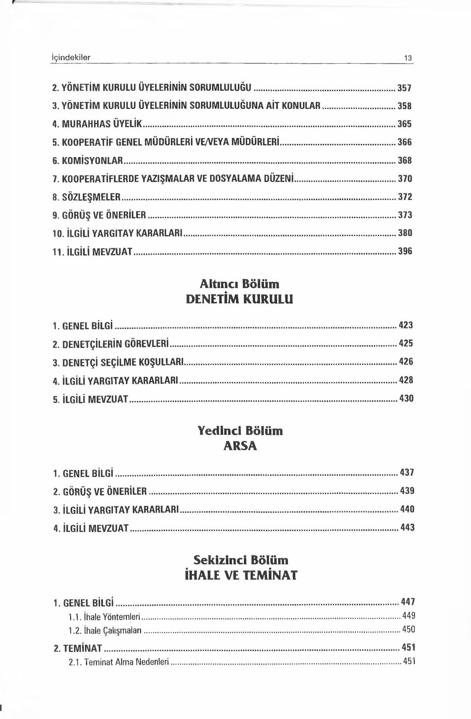 ..396 Altıncı Bölüm DENETİM KURULU 1. GENEL B İL G İ...423 2. DENETÇİLERİN GÖREVLERİ...425 3. DENETÇİ SEÇİLME KOŞULLARI...426 4. İLGİLİ YARGITAY KARARLARI...428 5. İLGİLİ M E V ZU A T.