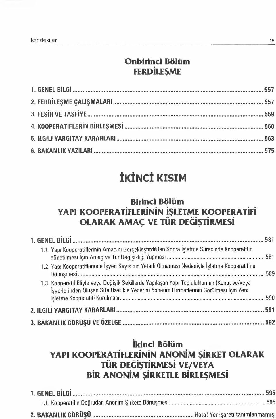 GENEL B İL G İ...581 1.1. Yapı Kooperatiflerinin Amacını Gerçekleştirdikten Sonra İşletme Sürecinde Kooperatifin Yönetilmesi İçin Amaç ve Tür Değişikliği Yapması...581 1.2.