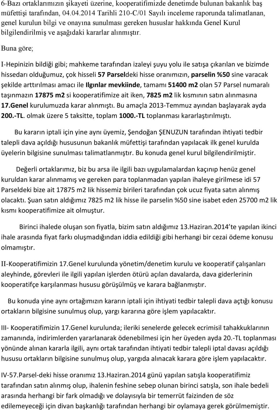 Buna göre; I-Hepinizin bildiği gibi; mahkeme tarafından izaleyi şuyu yolu ile satışa çıkarılan ve bizimde hissedarı olduğumuz, çok hisseli 57 Parseldeki hisse oranımızın, parselin %50 sine varacak