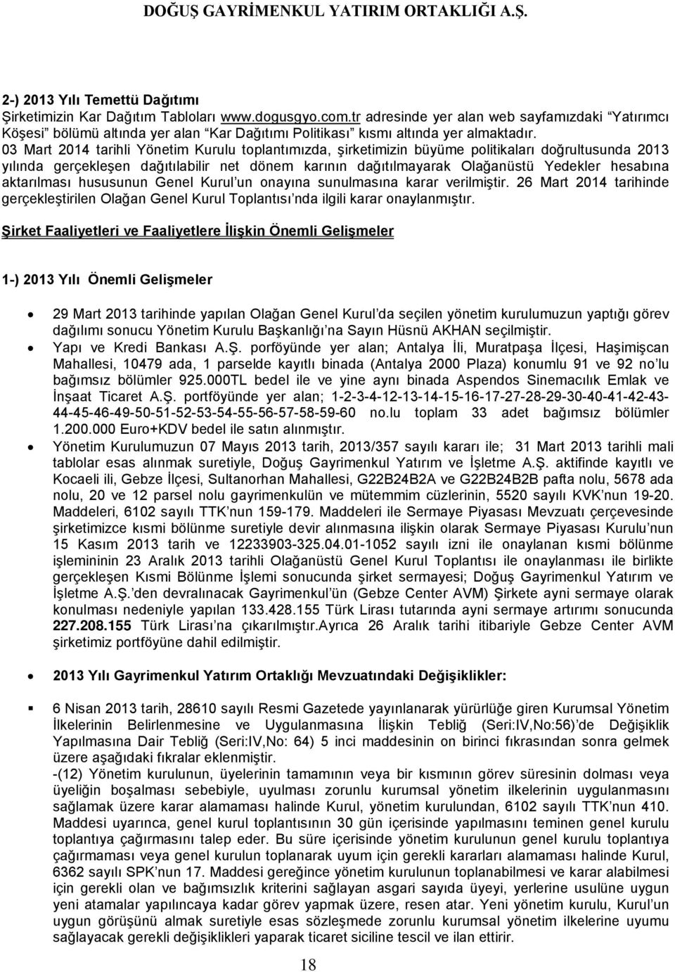 03 Mart 2014 tarihli Yönetim Kurulu toplantımızda, şirketimizin büyüme politikaları doğrultusunda 2013 yılında gerçekleşen dağıtılabilir net dönem karının dağıtılmayarak Olağanüstü Yedekler hesabına