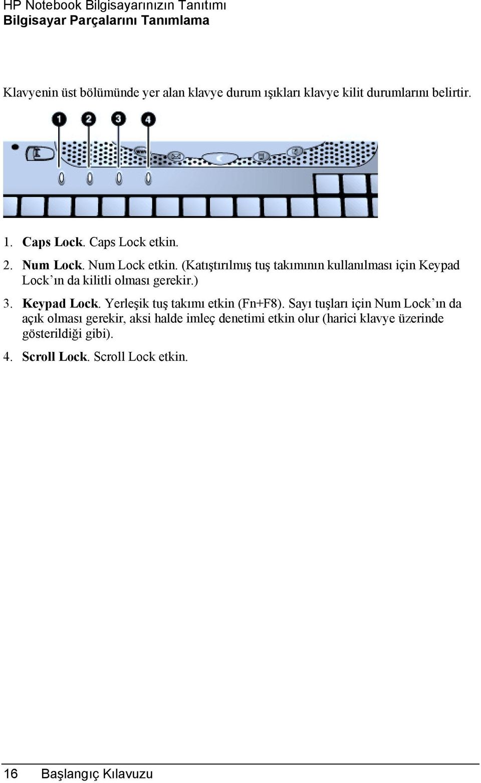 (Katõştõrõlmõş tuş takõmõnõn kullanõlmasõ için Keypad Lock õn da kilitli olmasõ gerekir.) 3. Keypad Lock. Yerleşik tuş takõmõ etkin (Fn+F8).